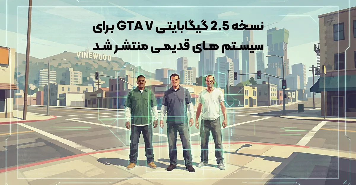 نسخه 2.5 گیگابایتی GTA V برای سیستم های قدیمی منتشر شد